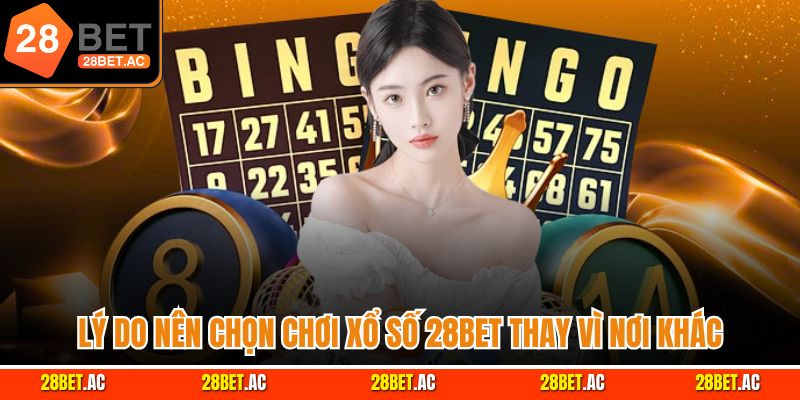 Lý do nên chọn chơi xổ số 28bet thay vì nơi khác