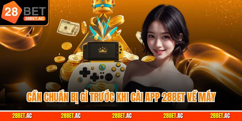 Cần chuẩn bị gì trước khi cài app 28bet về máy