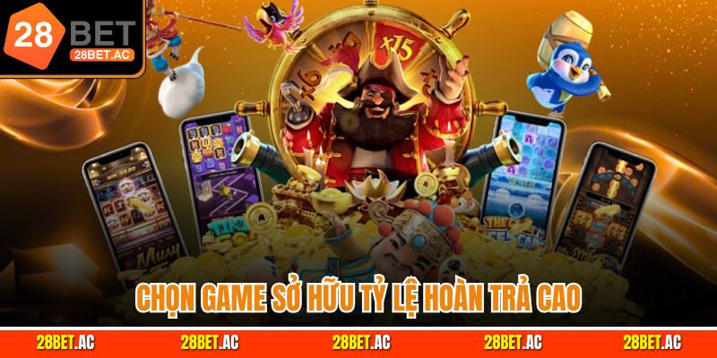 Chọn game sở hữu tỷ lệ hoàn trả cao